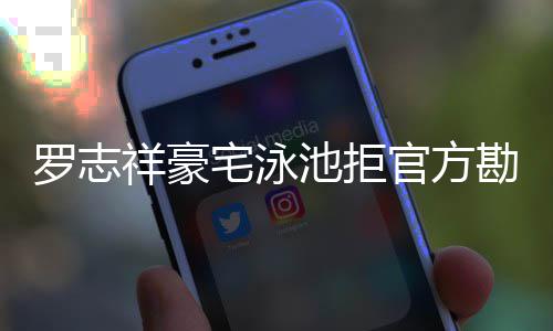 祥豪配合勘查宅泳再不 若官方池拒罗志将依法处分