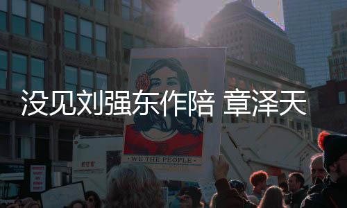 陪 没见章泽照重返岁东作刘强天晒庆生