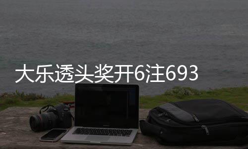 3万6注4注追加亿大乐池重回8透头奖开 奖
