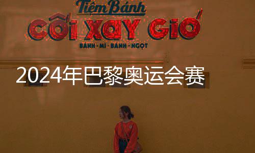 开幕赛程年巴6日运会月2公布黎奥